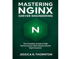 Mastering NGINX Server Engineering: The Complete Guide to High-Performance Web Deployment & Optimization