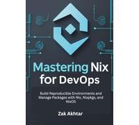 Mastering Nix for DevOps: Build Reproducible Environments and Manage Packages with Nix, Nixpkgs, and NixOS