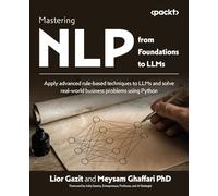 Mastering NLP from Foundations to LLMs: Apply advanced rule-based techniques to LLMs and solve real-world business problems using Python