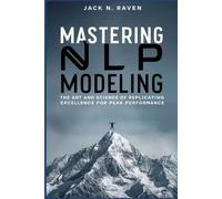Mastering NLP Modeling: The Art and Science of Replicating Excellence for Peak Performance