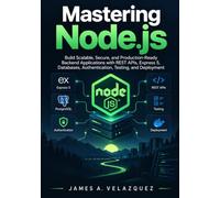 Mastering Node.js: Build Scalable, Secure, and Production-Ready Backend Applications with REST APIs, Express 5, Databases, Authentication, Testing, and Deployment