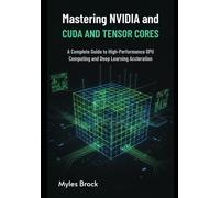 Mastering NVIDIA CUDA and Tensor Cores: A Complete Guide to High-Performance GPU Computing and Deep Learning Acceleration