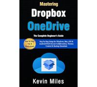 Mastering OneDrive & Dropbox: The Complete Beginner’s Guide to Cloud Storage, Syncing & File Sharing: Step by Step Setup for Windows, Mac, iOS & Android PLUS Secure Collaboration, Version Control