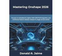 Mastering Onshape 2026: Focuses on embedded AI, tighter CAD-CAM-PLM integration, and continuous feature releases instead of a single annual version