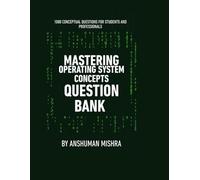 Mastering operating system concepts question bank: 1000 conceptual questions for students and professionals