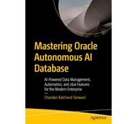 Mastering Oracle Autonomous AI Database: AI-Powered Data Management, Automation, and 26ai Features for the Modern Enterprise