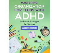 Mastering Organization for Teens with ADHD: 100+ Tools and Strategies for Success Workbook