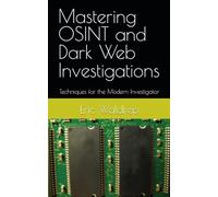 Mastering OSINT and Dark Web Investigations: Techniques for the Modern Investigator