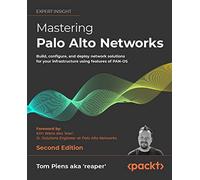 Mastering Palo Alto Networks: Build, configure, and deploy network solutions for your infrastructure using features of PAN-OS