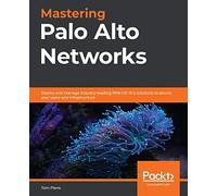 Mastering Palo Alto Networks: Deploy and manage industry-leading PAN-OS 10.x solutions to secure your users and infrastructure