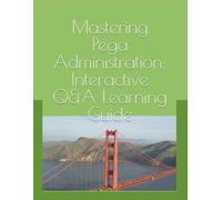 Mastering Pega Administration: Interactive Q&A Learning Guide for DevOps & SREs