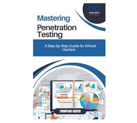 Mastering Penetration Testing: A Step-by-Step Guide for Ethical Hackers