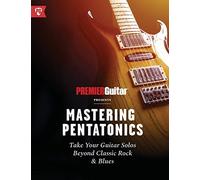 Mastering Pentatonics: Take Your Guitar Solos Beyond Classic Rock & Blues