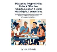 Mastering People Skills: Unlock Effective Communication & Build Meaningful Connections: Transform Interpersonal Relationships to Thrive in Personal & Professional Life