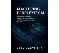 MASTERING PERPLEXITY AI: THE EXPERT GUIDE TO REAL-TIME CITED RESEARCH AND ADVANCED INFORMATION SYNTHESIS