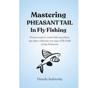 Mastering Pheasant Tail In Fly Fishing: Proven ways to catch fish anywhere, any time, with just one type of fly (with Craig Mathews)