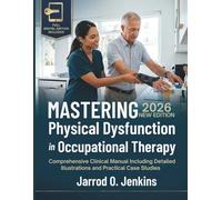 Mastering Physical Dysfunction in Occupational Therapy: Comprehensive Clinical Manual Including Detailed Illustrations and Practical Case Studies