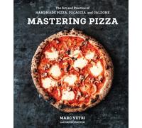Mastering Pizza: The Art and Practice of Handmade Pizza, Focaccia, and Calzone [A Cookbook]