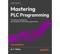 Mastering PLC Programming The software engineering survival guide to automation programming - T. M. White - Packt Publishing - ebook (ePub) - Livre
