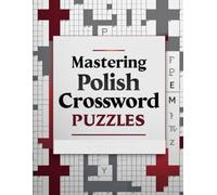 MASTERING POLISH CROSSWORD PUZZLES: From Easy Clues to Expert Challenges for True Word Lovers