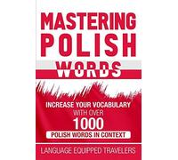 Mastering Polish Words: Increase Your Vocabulary With Over 1,000 Polish Words In Context
