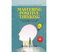 Mastering Positive Thinking: How to Change Your Thoughts and Transform Your Life