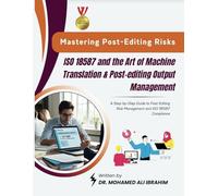 Mastering Post-Editing Risks: ISO 18587 and the Art of Machine Translation & Post-editing Output Management: A Step-by-Step Guide to Post-Editing Risk Management and ISO 18587 Compliance