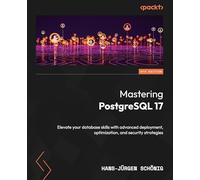 Mastering PostgreSQL 17: Elevate your database skills with advanced deployment, optimization, and security strategies