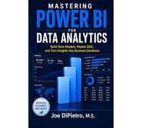 Mastering Power BI for Data Analytics: Build Data Models, Master DAX, and Turn Insights into Business Decisions