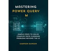 Mastering Power Query M: Simple Steps to Solve Complex Data Cleaning Problems Beyond the UI