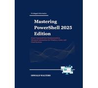 Mastering PowerShell 2025 Edition: From Command-Line Fundamentals to Advanced Automation for Windows, Linux, and Cloud Systems
