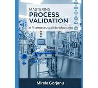 Mastering Process Validation in Pharmaceutical Manufacturing