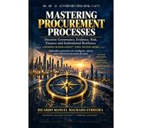 Mastering Procurement Processes: Decision Governance, Evidence, Risk, Finance and Institutional Resilience