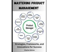 Mastering Product Management Strategies Frameworks and Innovations for Success - Charles Nehme - Amazon Digital Services LLC KDP - Livre en Anglais Charles NehmeCharles Nehme (Auteur)