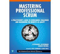 Mastering Professional Scrum: A Practitioners Guide to Overcoming Challenges and Maximizing the Benefits of Agility