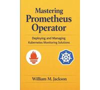 Mastering Prometheus Operator: Deploying and Managing Kubernetes Monitoring Solutions