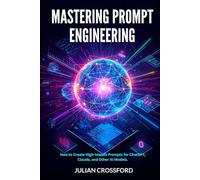 Mastering Prompt Engineering: How to Create High-Impact Prompts for ChatGPT, Claude, and Other AI Models.