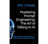 Mastering Prompt Engineering: The Art of Talking to AI: (Mentor-Style, Teaching Voice - With Exercises & Real Prompts)