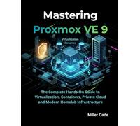 Mastering Proxmox VE 9: The Complete Hands-On Guide to Virtualization, Containers, Private Cloud and Modern Homelab Infrastructure