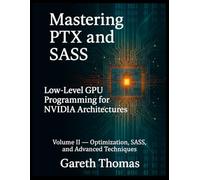 Mastering PTX and SASS: Volume II - Optimization, SASS, and Advanced Techniques