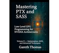 Mastering PTX and SASS: Volume II - Optimization, SASS, and Advanced Techniques