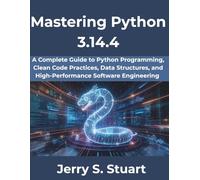 Mastering Python 3.14.4: A Complete Guide to Python Programming, Clean Code Practices, Data Structures, and High-Performance Software Engineering