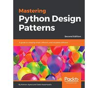 Mastering Python Design Patterns: A guide to creating smart, efficient, and reusable software, 2nd Edition