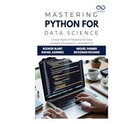 Mastering Python for Data Science: Unlock Python’s Potential for Data Analysis, Visualization, and Machine Learning