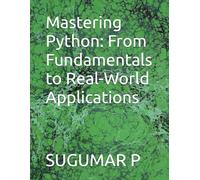 Mastering Python: From Fundamentals to Real-World Applications