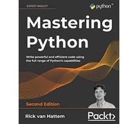 Mastering Python: Write powerful and efficient code using the full range of Python's capabilities, 2nd Edition