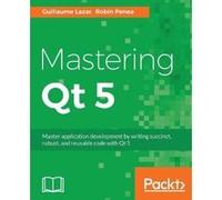 Mastering Qt 5 - [Version Originale] Guillaume Lazar, Robin Penea (Auteur)