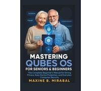Mastering Qubes OS for Seniors and Beginners: The Complete Beginner’s Manual for Strong Privacy, Easy Device Protection, and Everyday Computer Security.
