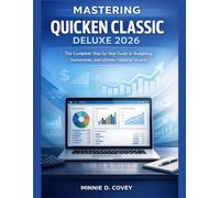 MASTERING QUICKEN CLASSIC DELUXE 2026: The Complete Step-by-Step Guide to Budgeting, Investments, and Lifetime Financial Security