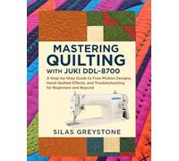 Mastering Quilting with the Juki DDL-8700: A Step-by-Step Guide to Free-Motion Designs, Hand-Quilted Effects, and Troubleshooting for Beginners and Beyond